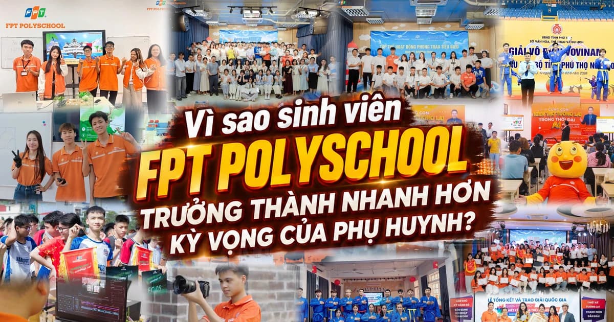 Vì sao sinh viên FPT PolySchool trưởng thành nhanh hơn kỳ vọng của phụ huynh?